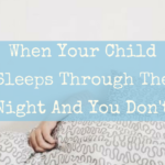 When Your Child Sleeps Through The Night And You Don’t
