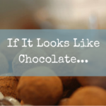 If It Looks Like Chocolate…