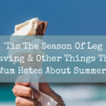 ‘Tis The Season Of Leg Shaving & Other Things This Mum Hates About Summer!