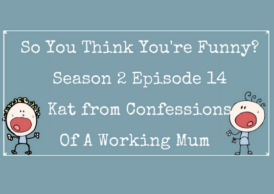 So You Think You’re Funny? Season 2, Episode 14 – Kat from Confessions Of A Working Mum