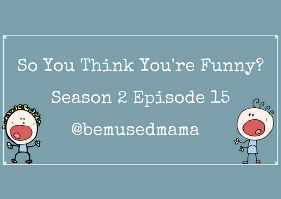 So You Think You’re Funny? Season 2, Episode 15 – @BemusedMama