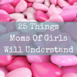 25 Things Moms Of Girls Will Understand
