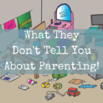 What They Don’t Tell You About Parenting!