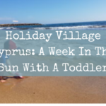 Holiday Village Cyprus: A Week In The Sun With A Toddler